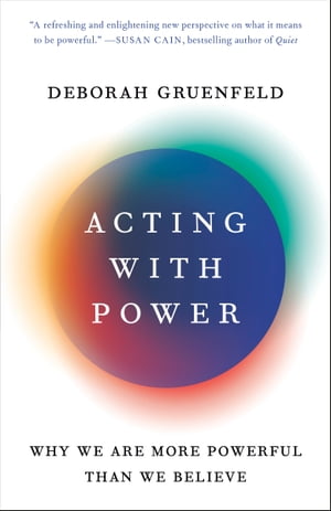 Acting with Power Why We Are More Powerful Than We BelieveŻҽҡ[ Deborah Gruenfeld ]