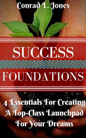 Success Foundation: 4 Essentials For Creating A Top-Class Launchpad For Your DreamsŻҽҡ[ Conrad L. Jones ]