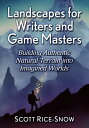 Landscapes for Writers and Game Masters Building Authentic Natural Terrain into Imagined Worlds【電子書籍】 Scott Rice-Snow