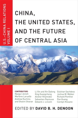 China, The United States, and the Future of Central Asia U.S.-China Relations, Volume IŻҽҡ[ David B. H. Denoon ]