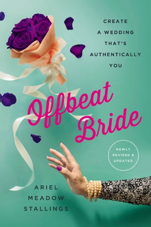 Offbeat Bride Create a Wedding That's Authentically YOU【電子書籍】[ Ariel Meadow Stallings ]