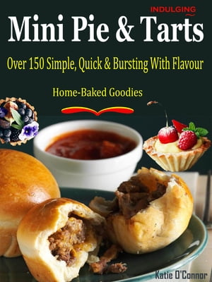 Indulging Mini Pies & Tarts Over 150 Simple, Quick & Bursting With Flavour Home-Baked Goodies【..
