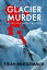 Glacier Murder Philippa Barnes glacier mysteries, #2Żҽҡ[ Trish McCormack ]