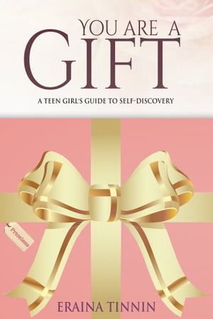 You Are a Gift: A Teen Girl's Guide to Self-Discovery