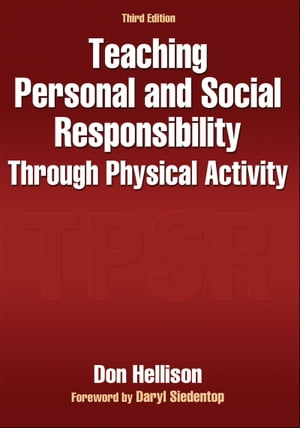 Teaching Personal and Social Responsibility Through Physical Activity【電子書籍】[ Don Hellison ]