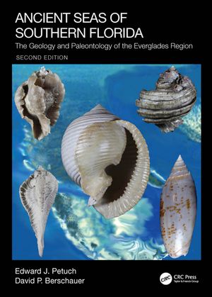Ancient Seas of Southern Florida The Geology and Paleontology of the Everglades RegionŻҽҡ[ Edward J. Petuch ]