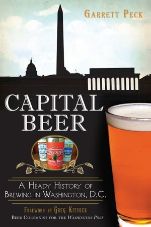 Capital Beer A Heady History of Brewing in Washington, D.C.【電子書籍】 Garrett Peck