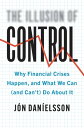 The Illusion of Control Why Financial Crises Happen, and What We Can (and Can’t)...