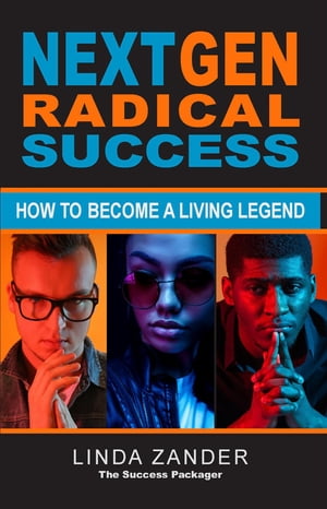 NEXT GEN RADICAL SUCCESS How to Become a Living Legend【電子書籍】[ Linda Zander ]