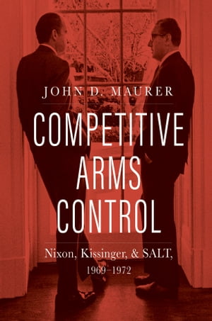 Competitive Arms Control Nixon, Kissinger, and S