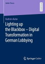 Lighting up the Blackbox ー Digital Transformation in German Lobbying【電子書籍】 Kathrin Kuhn