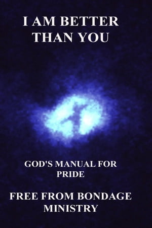 I Am Better Than You. God's Manual For Pride.