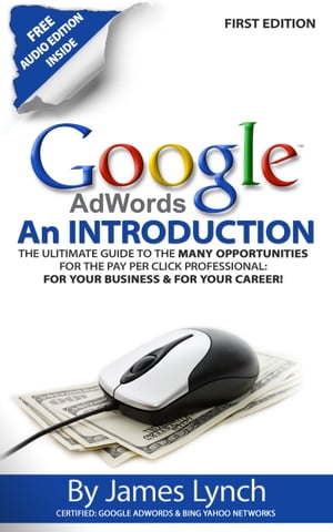 Google Adwords: An Introduction | The Ulitimate Guide To The Many Opportunities for the Pay Per Click Professional: For Your Business & For Your Career!