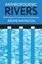 Anthropogenic Rivers The Production of Uncertainty in Lao Hydropower【電子書籍】 Jerome Whitington