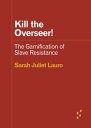 Kill the Overseer! The Gamification of Slave Resistance【電子書籍】[ Sarah Juliet Lauro ]