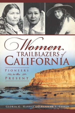 Women Trailblazers of California Pioneers to the Present【電子書籍】[ Gloria G Harris ...