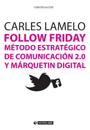 Follow Friday. M?todo estrat?gico de comunicaci?n 2.0 y m?rquetin digital【電子書籍】[ Carles Lamelo Varela ]