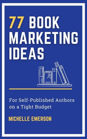 77 Book Marketing Ideas for Self-Published Authors on a Tight Budget【電子書籍】 Michelle Emerson