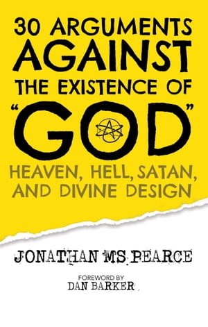 30 Arguments against the Existence of "God", Heaven, Hell, Satan, and Divine Design