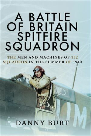 ŷKoboŻҽҥȥ㤨A Battle of Britain Spitfire Squadron The Men and Machines of 152 Squadron in the Summer of 1940Żҽҡ[ Danny Burt ]פβǤʤ18ߤˤʤޤ