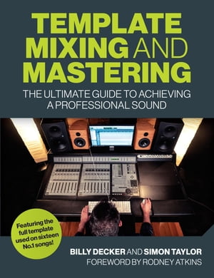 Template Mixing and Mastering The Ultimate Guide to Achieving a Professional Sound【電子書籍】[ Billy Decker ]