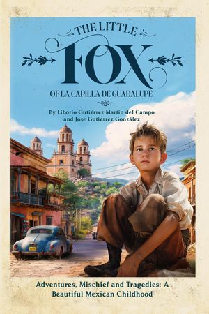 The Little Fox of la Capilla de Guadalupe: Aventures, Mischief and Tragedies