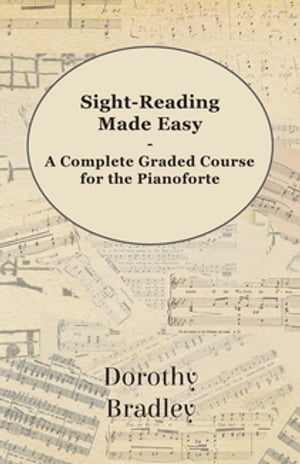 Sight-Reading Made Easy - A Complete Graded Course for the Pianoforte