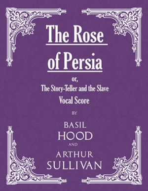 The Rose of Persia; or, The Story-Teller and the Slave (Vocal Score)