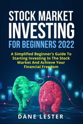 Stock market investing for beginners 2022 A Simplified Beginner’s Guide To Starting Investing In The Stock Market And Achieve Your Financial Freedom【電子書籍】[ Dane Lester ]