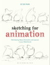 Sketching for Animation Developing Ideas, Characters and Layouts in Your Sketchbook