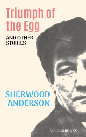 Triumph of the Egg【電子書籍】 Sherwood Anderson