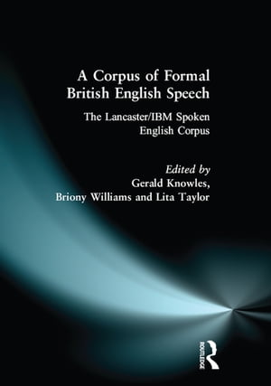 A Corpus of Formal British English Speech The Lancaster/IBM Spoken English Corpus【電子書籍】 Gerry Knowles