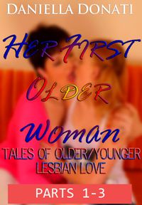 Her First Older Woman: Tales Of Older/Younger Lesbian Love - Parts 1-3: If You Go Down To The Woods Today, Meeting Miriam, The Dress Fitter