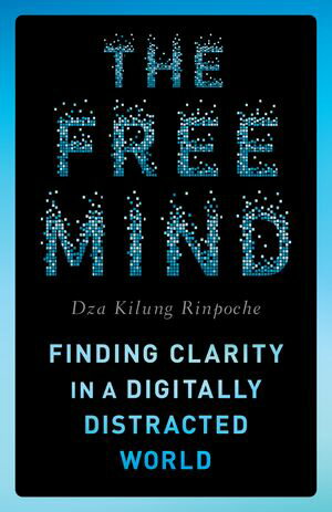 The Free Mind Finding Clarity in a Digitally Distracted World【電子書籍】[ Dza Kilung Rinpoche ]