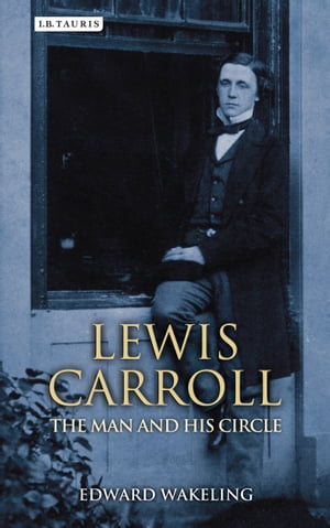 Lewis Carroll The Man and his Circle【電子書籍】[ Edward Wakeling ]
