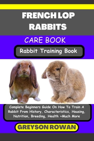 ŷKoboŻҽҥȥ㤨FRENCH LOP RABBITS CARE BOOK Rabbit Training Book Complete Beginners Guide On How To Train A Rabbit From History, Characteristics, Housing, Nutrition, Breeding, Health +Much MoreŻҽҡ[ Greyson Rowan ]פβǤʤ653ߤˤʤޤ