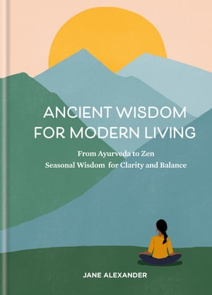 Ancient Wisdom for Modern Living From Ayurveda to Zen: Seasonal Wisdom for Clarity and BalanceŻҽҡ[ Jane Alexander ]