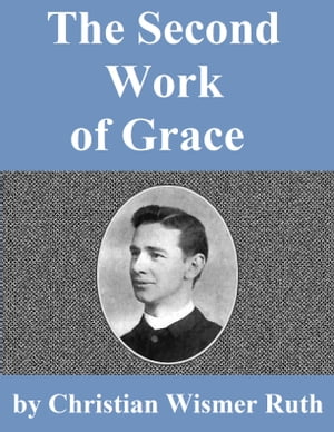 The Second Work Of Grace【電子書籍】[ Christian Wismer Ruth ]