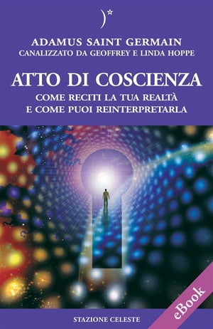 Atto di coscienza - Come reciti la tua realtà e come puoi reinterpretarla