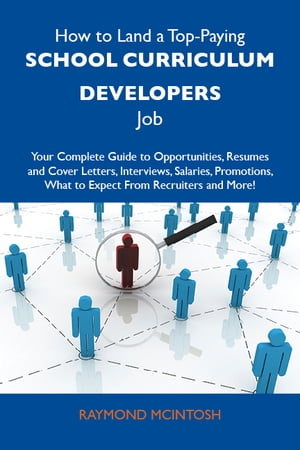 How to Land a Top-Paying School curriculum developers Job: Your Complete Guide to Opportunities, Resumes and Cover Letters, Interviews, Salaries, Promotions, What to Expect From Recruiters and More【電子書籍】[ Mcintosh Raymond ]