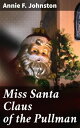 ŷKoboŻҽҥȥ㤨Miss Santa Claus of the PullmanŻҽҡ[ Annie F. Johnston ]פβǤʤ300ߤˤʤޤ