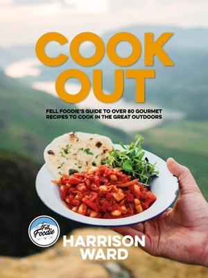 Cook Out Fell Foodie's guide to over 80 gourmet recipes to cook in the great outdoorsŻҽҡ[ Harrison Ward ]