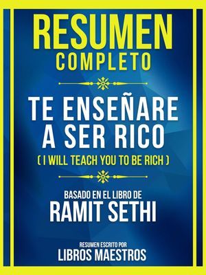 Resumen Completo - Te Enseñare A Ser Rico (I Will Teach You To Be Rich) - Basado En El Libro De Ramit Sethi