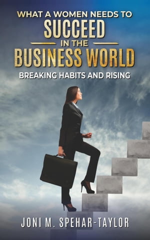 What a Women Needs a to Succeed in the Business World: Breaking Habits and RisingŻҽҡ[ Joni Spehar-Taylor ]