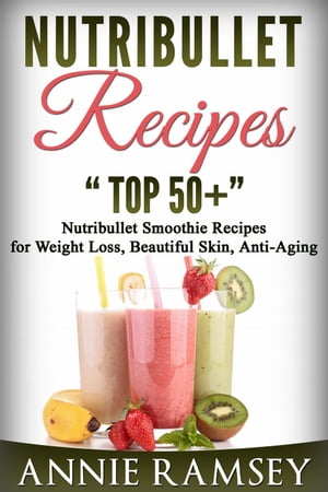 Nutribullet Recipes: Top 51 Nutribullet Smoothie Recipes for Weight Loss, Beautiful Skin, Anti-a..