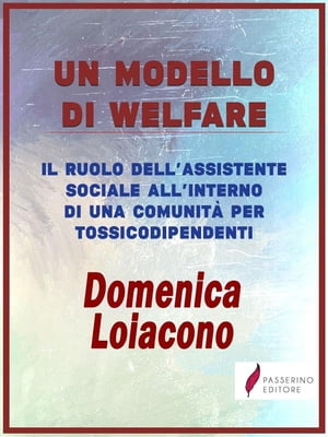 Un modello di Welfare Il ruolo dell'assistente sociale all'interno di una comunit? di tossicodiopendenti【電子書籍】[ Domenica Loiacono ]