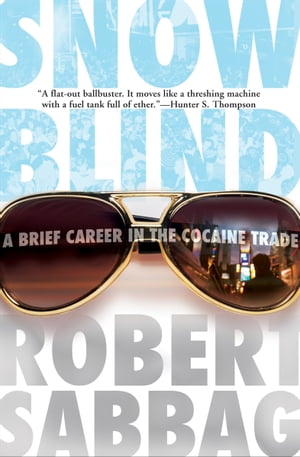 Snowblind A Brief Career in the Cocaine Trade【電子書籍】 Robert Sabbag