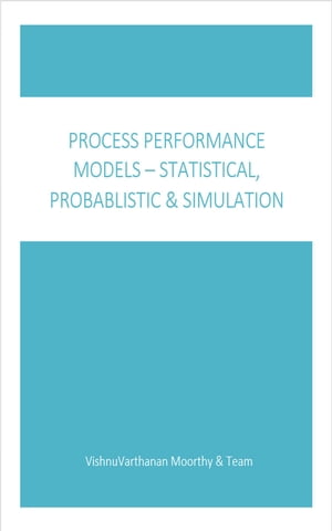 Process Performance Models: Statistical, Probabilistic & Simulation