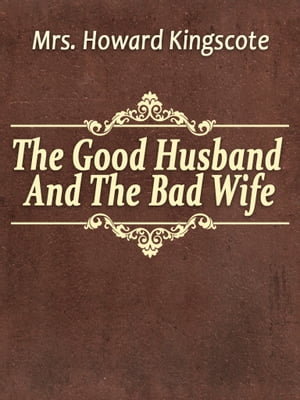 The Good Husband And The Bad Wife【電子書籍】 Mrs. Howard Kingscote