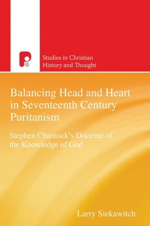 Scht: Balancing Head and Heart in Seventeenth Century Puritanism Stephen Charnock's Doctrine of the Knowledge of GodŻҽҡ[ Larry Siekawitch ]